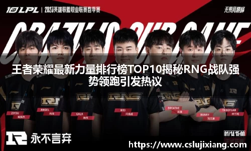 王者荣耀最新力量排行榜TOP10揭秘RNG战队强势领跑引发热议